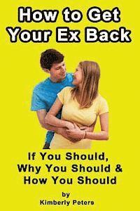 bokomslag How to Get Your EX Back!: If You Should, Why You Should & How You Should