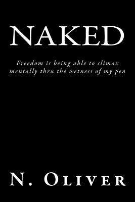 N. Oliver - Naked: Freedom is being able to climax mentally thru the wetness of my pen, Häftad