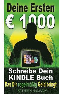 bokomslag Deine ersten 1000 Euro: Schreibe Dein erstes Kindle Buch, das Dir regelmäßig Geld bringt