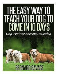 bokomslag The Easy Way To Teach Your Dog To Come In 10 Days