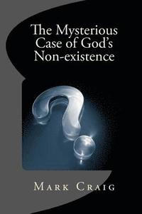 bokomslag The Mysterious Case of God's Non-existence: Investigating the nature of the Real