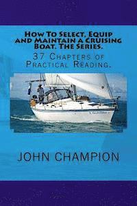 bokomslag How To Select, Equip and Maintain a Cruising Boat. The Series.: 37 Chapters of Practical Reading.