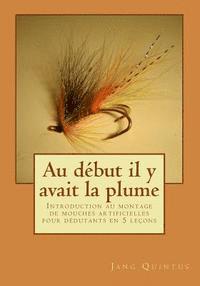 Jang Quintus - Au debut il y avait la plume: Introduction au montage de mouches artificielles pour débutants en 5 leçons, Häftad
