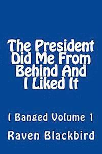 The President Did Me From Behind And I Liked It 1