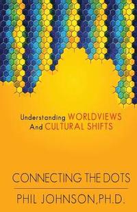 bokomslag Connecting the Dots: Understanding Worldviews and Cultural Shifts