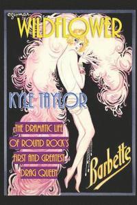 bokomslag Wildflower: The Dramatic Life of Barbette--Round Rock's First and Greatest Drag Queen