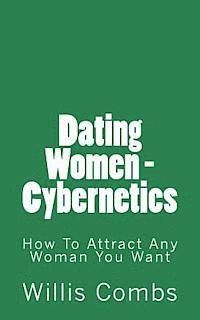 Willis Combs - Dating Women - Cybernetics: How To Attract ANY Woman You Want, Häftad