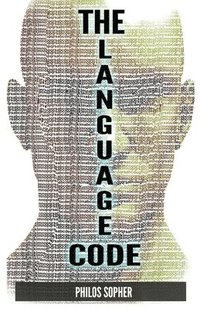 bokomslag The Language Code: How to Stop Anxiety, Worry, Fear, Stress and Depression