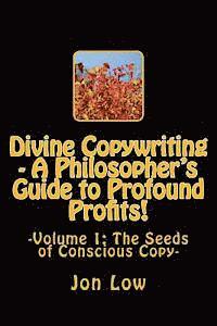 bokomslag Divine Copywriting - A Philosopher's Guide to Profound Profits!: Volume I: The Seeds of Conscious Copy