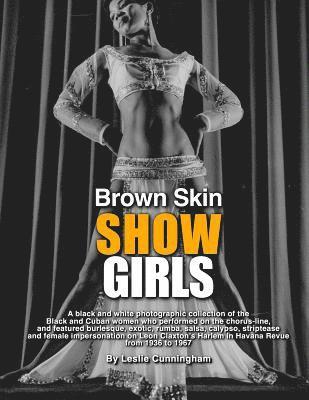 Brown Skin Showgirls: A black and white photographic collection of burlesque, exotic, shake and chorus line dancers, strippers and cross-dre 1
