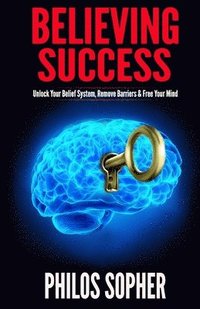 bokomslag Believing Success: How to Be Successful - Change Your Limiting Beliefs and Achieve Your Goals
