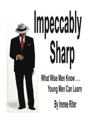 Impeccably Sharp: What Wise Men Know...Young Men Can Learn 1