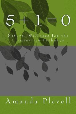 5 + 1 = 0: Natural Wellness of the Eliminative Pathways 1