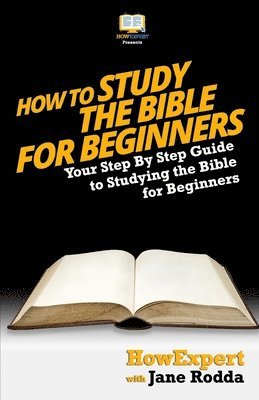 Howexpert Press - How To Study The Bible for Beginners - Your Step-By-Step Guide To Studying The Bible For Beginners, Häftad