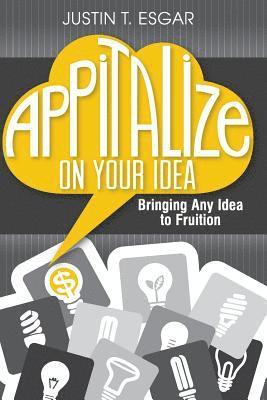 Appitalize on your Idea: Bringing Any Idea to Fruition 1