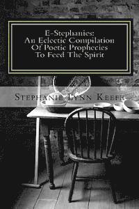 E-Stephanies: : An Eclectic Compilation Of Poetic Prophecies To Feed The Spirit 1