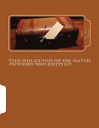 The Holdings of Dr. David Powers 2013 edition: Twenty Peculiar Items in the Vast Collections of a Man Devoted to the Acquisition of Unique Things 1