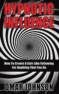 Omar Johnson - Hypnotic Influence: How To Create A Cult Like Following For Anything That You Do, Häftad. Tillgänglighet: Lägg i varukorg