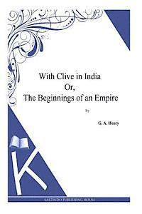 bokomslag With Clive in India Or, The Beginnings of an Empire