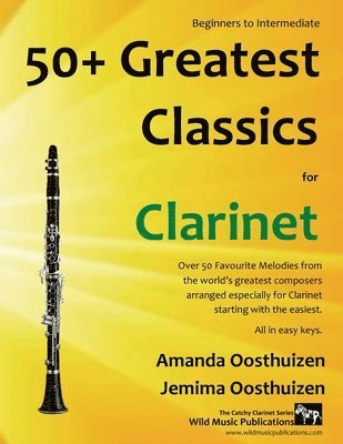 bokomslag 50+ Greatest Classics for Clarinet: Instantly Recognisable Tunes by the World's Greatest Composers Arranged Especially for the Clarinet, Starting with