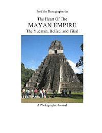 bokomslag The Heart of the Mayan Empire: The Yucatan, Belize, and Tikal