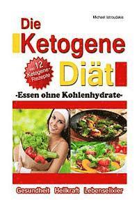 bokomslag Die Ketogene Diät: Essen ohne Kohlenhydrate -Gewichtsreduktion (Abnehmen), Krebstherapie, Epilepsie, Alzheimerprävention- [WISSEN KOMPAKT / Low Carb]