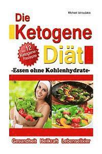Die Ketogene Diät: Essen ohne Kohlenhydrate -Gewichtsreduktion (Abnehmen), Krebstherapie, Epilepsie, Alzheimerprävention- [WISSEN KOMPAKT / Low Carb]