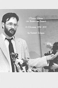 I Know Where the Bodies are Buried: A Memoir, 1956-2011 1