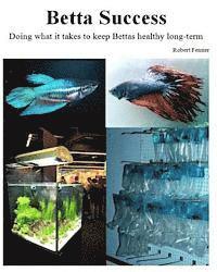 bokomslag Betta Success: Doing what it takes to keep Bettas healthy long-term