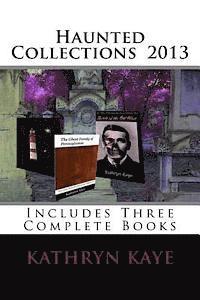 Haunted Collections 2013: Three Complete Books by Kathryn Kaye 1