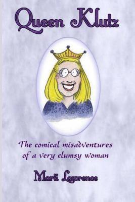 Queen Klutz: The Comical Misadventures of a Very Clumsy Woman. Essays on Life and Laughter 1