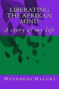 Liberating the Afrikan mind: A story of my life 1