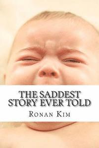 bokomslag The Saddest Story Ever Told: A.K.A. I hope you roast in Hell Ronan Kim.