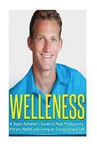 bokomslag Welleness: The Super Achiever's Guide to Peak Productivity, Vibrant Health and Living an Extraordinary Life