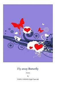 Fly away Butterfly: by an 8 year old 1