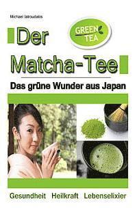 bokomslag Der Matcha Tee: Das grüne Wunder aus Japan. Gesundheit, Heilkraft und Lebenselixier [Grüner Tee / WISSEN KOMPAKT]
