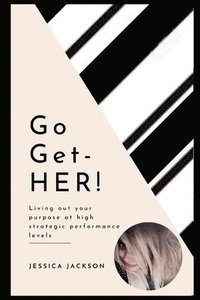 bokomslag Go-Get-HER!: Living out your purpose at high strategic performance levels