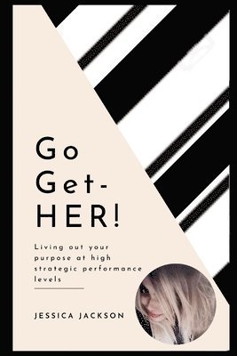 Go-Get-HER!: Living out your purpose at high strategic performance levels 1