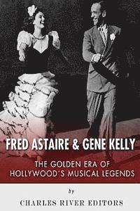 bokomslag Fred Astaire and Gene Kelly: The Golden Era of Hollywood's Musical Legends