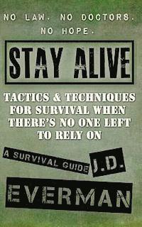 J. D. Everman - Stay Alive: Tactics & Techniques For Survival When There's No One Left to Rely On, Häftad
