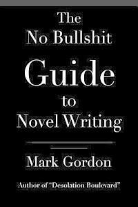 bokomslag The No Bullshit Guide to Novel Writing: This simple, easy to understand book will give you the motivation and tips to help you get that novel finished