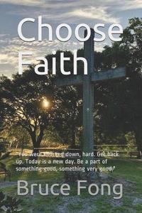 bokomslag Choose Faith: ?You were knocked down, hard. Get back up. Today is a new day. Be a part of something good, something very good.?