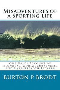 bokomslag Misadventures of a Sporting Life: One Man's Account of Blunders, Odd Occurrences, and Hair-Breadth Escapes