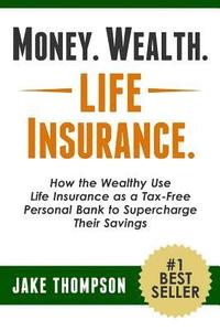 bokomslag Money. Wealth. Life Insurance.: How the Wealthy Use Life Insurance as a Tax-Free Personal Bank to Supercharge Their Savings