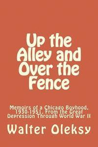 bokomslag Up the Alley and Over the Fence: Memoirs of a Chicago Boyhood, 1930-1951, From the Great Depression Through World War II