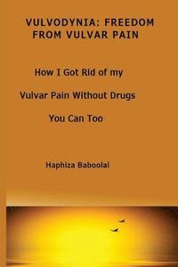 bokomslag Vulvodynia: Freedom From Vulvar Pain: How I Got Rid Of My Vulvar Pain Without Drugs-You Can Too