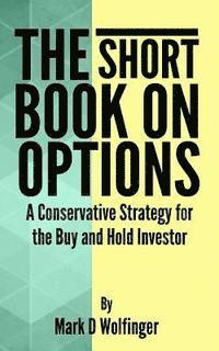 Mark D. Wolfinger - The Short Book on Options: A Conservative Strategy for the Buy and Hold Investor, Häftad