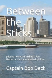 bokomslag Between the Sticks: piloting riverboats in the St. Paul Harbor on the Upper Mississippi River