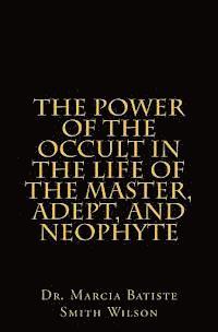 bokomslag The Power of the Occult in the Life of the Master, Adept, and Neophyte