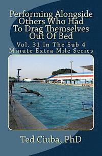 Ted Ciuba Phd - Performing Alongside Others Who Had To Drag Themselves Out Of Bed: Vol. 31 In The Sub 4 Minute Extra Mile Series, Häftad